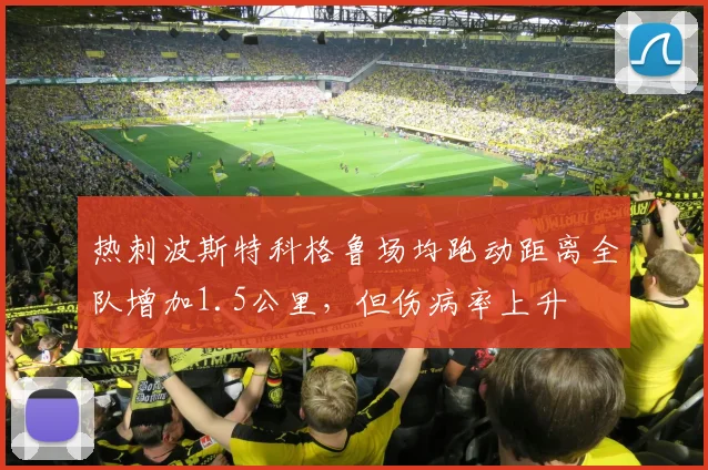 热刺波斯特科格鲁场均跑动距离全队增加1.5公里，但伤病率上升